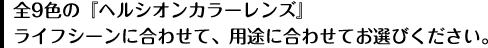 全9色の『ヘルシオンカラーレンズ』 ライフシーンに合わせて、用途に合わせてお選びください。